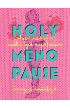 Holy Menopause: Adventures of a Middle-Aged Superheroine - Bunny Gonopolskaya