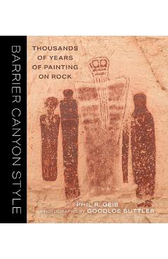 Barrier Canyon Style: Thousands of Years of Painting on Rock