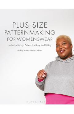 Plus-Size Patternmaking for Womenswear: Inclusive Sizing, Pattern Drafting, and Fitting - Gabby Brown