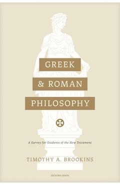 Greek and Roman Philosophy: A Survey for Students of the New Testament - Timothy A. Brookins