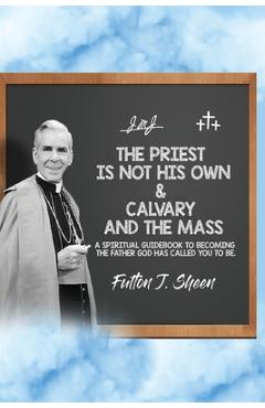 The Priest is Not His Own & Calvary and the Mass - Fulton J. Sheen