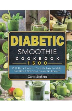Diabetic Smoothie Cookbook1500: 1500 Days Diabetic Friendly Easy to Make and Blend Delicious Smoothie Recipes - Curtis Sanborn