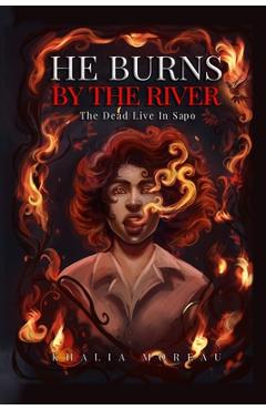 He Burns By The River - Khalia Moreau