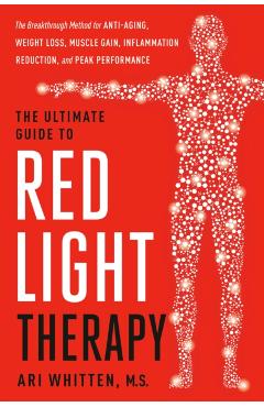 The Ultimate Guide to Red Light Therapy, Revised Edition: The Breakthrough Method for Anti-Aging, Weight Loss, Muscle Gain, Inflammation Reduction, an - Ari Whitten