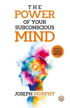 The Power of Your Subconcious Mind Develop a Positive Mindset Build Resilience and Confidence Improve Relationships Overall well-being - Joseph Murphy