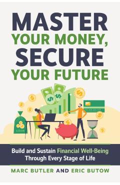 Master Your Money, Secure Your Future: Build and Sustain Financial Well-Being Through Every Stage of Life - Eric Butow