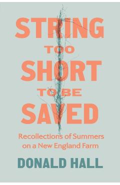 String Too Short to Be Saved: Recollections of Summers on a New England Farm - Donald Hall