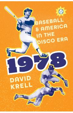 1978: Baseball and America in the Disco Era - David Krell