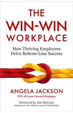 The Win-Win Workplace: How Thriving Employees Drive Bottom-Line Success - Angela Jackson