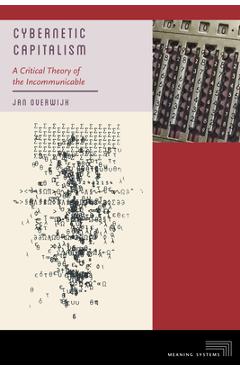 Cybernetic Capitalism: A Critical Theory of the Incommunicable - Jan Overwijk