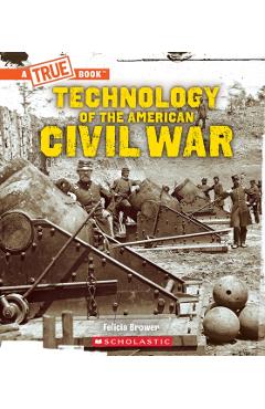Technology of the American Civil War (a True Book: Exploring the Civil War)
