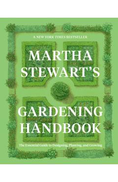 Martha Stewart's Gardening Handbook: The Essential Guide to Designing, Planting, and Growing - Martha Stewart