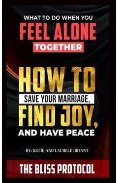 The Bliss Protocol: How to Save your Marriage, Have Joy and Find Peace - Kofie And Lachele Bryant