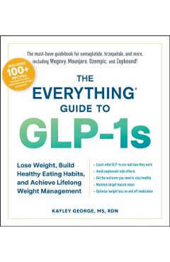 The Everything Guide to Glp-1s: Lose Weight, Build Healthy Eating Habits, and Achieve Lifelong Weight Management - Kayley George
