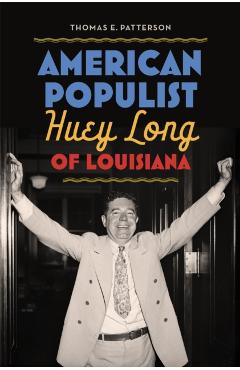 American Populist: Huey Long of Louisiana - Thomas E. Patterson