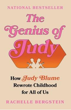 The Genius of Judy: How Judy Blume Rewrote Childhood for All of Us - Rachelle Bergstein