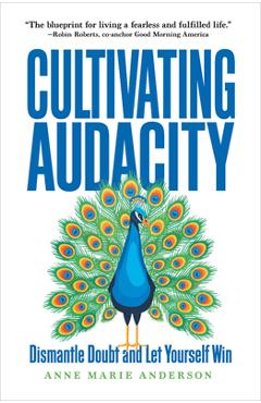Cultivating Audacity: Dismantle Doubt and Let Yourself Win - Anne Marie Anderson