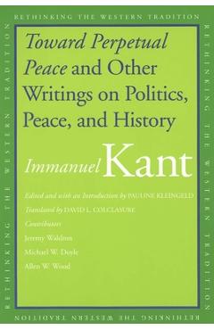 Toward Perpetual Peace and Other Writings on Politics, Peace, and History - Immanuel Kant