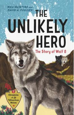 The Unlikely Hero: The Story of Wolf 8 (a Young Readers' Edition) - Rick Mcintyre