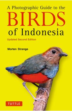 A Photographic Guide to the Birds of Indonesia: Updated Second Edition - Morten Strange
