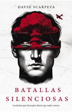 Batallas Silenciosas: Las Luchas Que Llevas Por Dentro Que Nadie Conoce - David Scarpeta