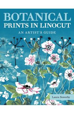 Botanical Prints in Linocut: An Artist's Guide - Laura Sowerby