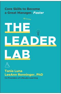 The Leader Lab: Core Skills to Become a Great Manager, Faster - Tania Luna