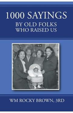 1000 Sayings by Old Folks Who Raised Us - 3rd Wm Rocky Brown