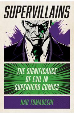 Supervillains: The Significance of Evil in Superhero Comics - Nao Tomabechi