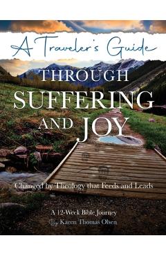 A Traveler's Guide Through Suffering and Joy: Changed by Theology that Feeds and Leads - Karen Thomas Olsen