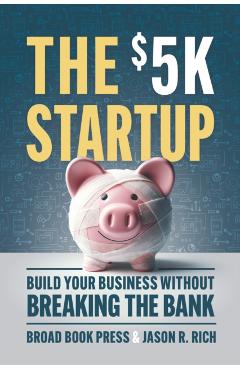 The $5k Startup: Build Your Business Without Breaking the Bank -