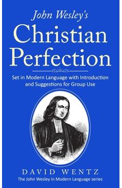 John Wesley's Christian Perfection: Set in Modern Language with Introduction and Suggestions for Group Use