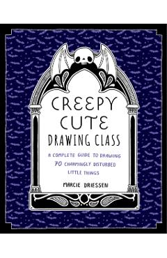 Creepy Cute Drawing Class: Learn to Draw 70 Sweetly Spooky Characters and Cozy Creatures - Marcie Driessen