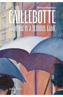 Caillebotte: Painting Is a Serious Game - Amaury Chardeau