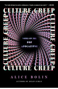 Culture Creep: Notes on the Pop Apocalypse - Alice Bolin