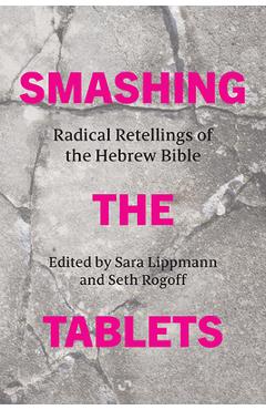 Smashing the Tablets: Radical Retellings of the Hebrew Bible - Sara Lippmann