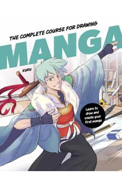 The Complete Course for Drawing Manga: Learn to Write and Illustrate Your First Manga -