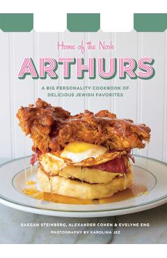 Arthurs: Home of the Nosh: A Big Personality Cookbook of Delicious Jewish Favorites - Raegan Steinberg