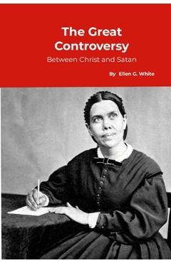 The Great Controversy, between Christ and Satan - Ellen G. White