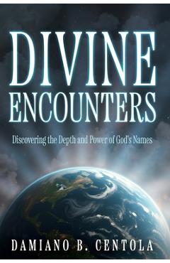 Divine Encounters: Discovering the Depth and Power of God\'s Names - Damiano B. Centola