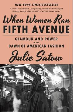 When Women Ran Fifth Avenue: Glamour and Power at the Dawn of American Fashion - Julie Satow