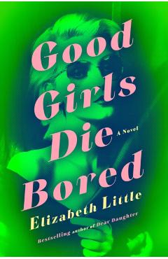 Good Girls Die Bored - Elizabeth Little