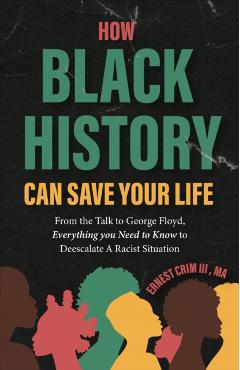 How Black History Can Save Your Life: From the Talk to George Floyd, Everything You Need to Know to Deescalate a Racist Situation - Ernest Crim