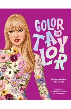 Color in Taylor: A Unofficial Taylor Swift Coloring and Sticker Book - Julia Murray