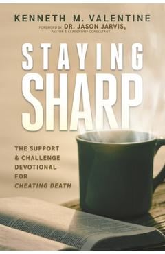 Staying Sharp: The Support & Challenge Devotional for Cheating Death - Kenneth M. Valentine