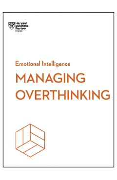 Managing Overthinking (HBR Emotional Intelligence Series) - Harvard Business Review