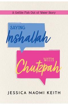 Saying Inshallah With Chutzpah: A Gefilte Fish Out of Water Story - Jessica Naomi Keith