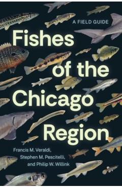 Fishes of the Chicago Region: A Field Guide - Francis M. Veraldi