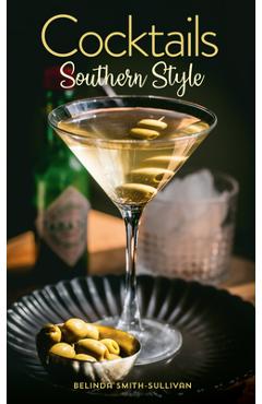 Cocktails, Southern Style: Pours, Drinks, Sips, and Bites - Belinda Smith-sullivan