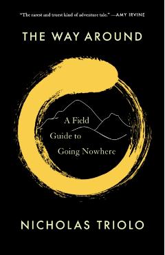 The Way Around: A Field Guide to Going Nowhere - Nicholas Triolo